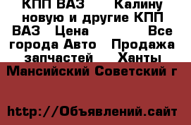 КПП ВАЗ 1118 Калину новую и другие КПП ВАЗ › Цена ­ 14 900 - Все города Авто » Продажа запчастей   . Ханты-Мансийский,Советский г.